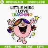 Little Miss I Love Teaching SVG, Little Miss SVG, Little Miss Teacher SVG