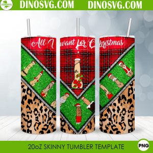 All I Want For Christmas Straight 20oz Tumbler Wrap, Dirty Christmas Tumbler Wrap PNG Desgin, Naughty Christmas PNG, Christmas 20 oz Skinny Tumbler Sublimation Design