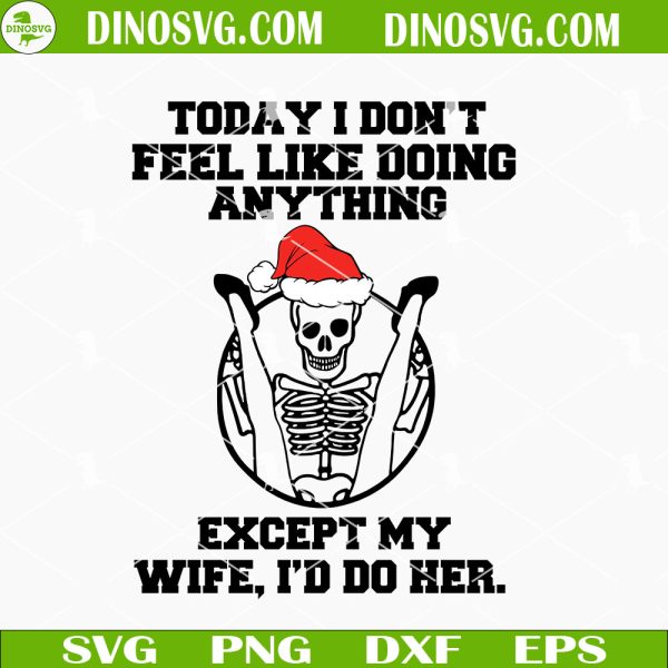 Today I Don't Feel Like Doing Anything Except My Wife Skeleton Santa ...