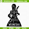 In A World Full Of Normies Be A Wednesday SVG, Wednesday Addams SVG PNG DXF EPS Cut Files