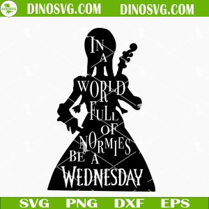 In A World Full Of Normies Be A Wednesday SVG, Wednesday Addams SVG PNG DXF EPS Cut Files