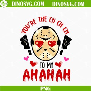 You're the Ch Ch Ch To My Ah Ah Ah PNG, Jason Voorhees Valentine PNG, Horror Valentines Day PNG Sublimation