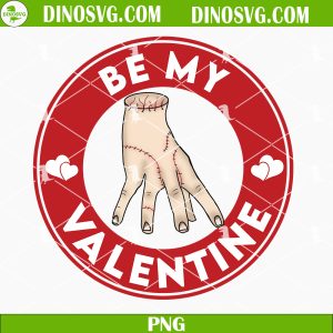 Be My Valentine Starbucks Thing Hand PNG, Thing Addams PNG, Wednesday Addams Valentines Day PNG Sublimation