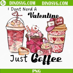 I Don’t Need A Valentine Just Coffee PNG, Valentine Coffee PNG, Valentines Day PNG Sublimation