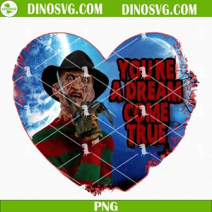You’re A Dream Come True PNG, Freddy Krueger Valentine PNG, Horror Valentines Day PNG Sublimation