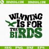 Winning Is For The Birds SVG, Philadelphia Eagles SVG, Super Bowl LVII SVG PNG DXF EPS Cut Files