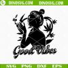 Girl Smoking Weed Good Vibes SVG, Marijuana SVG, Cannabis SVG, Happy 420 Day SVG PNG EPS DXF