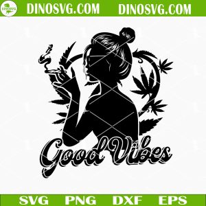 Girl Smoking Weed Good Vibes SVG, Marijuana SVG, Cannabis SVG, Happy 420 Day SVG PNG EPS DXF