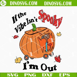 If The Vibe Isn't Spooky I'm Out SVG, Pumpkin SVG, Halloween SVG PNG DXF EPS