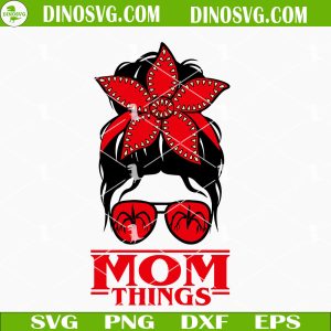 Mom Things SVG, Mom Life Messy Bun SVG, Stranger Things Mom SVG PNG DXF EPS