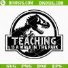 Teaching Is A Walk In The Park SVG, Teacher Dinosaurs SVG, Jurassic Park Teacher SVG, Funny Teacher SVG PNG DXF EPS
