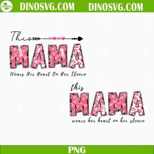 This Mama Wears Her Heart On Her Sleeve PNG, Funny Mom PNG, Mothers Day PNG Sublimation