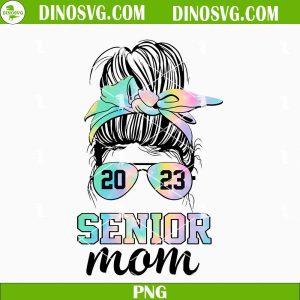 Senior Mom 2023 Tie Dye Messy Bun PNG, Senior Class 2023 PNG, Class Of 2023 PNG, Back To School PNG Sublimation