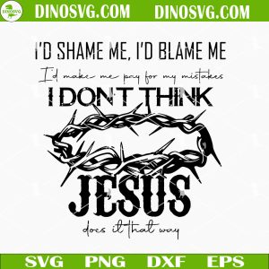 I'd Shame Me I'd Blame Me SVG, Don't Think Jesus Does It That Way SVG, Christian SVG, Morgan Wallen SVG