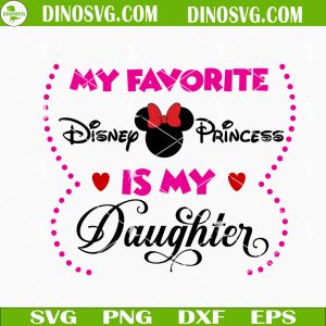 My Favorite Disney Princess Is My Daughter SVG, Minnie Mouse SVG, Funny Disney Family Quotes SVG