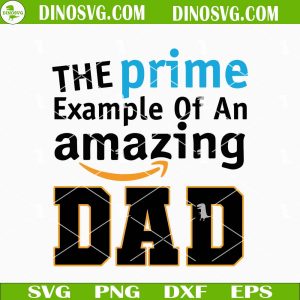 The Prime Example Of An Amazing Dad SVG, Funny Dad Quotes SVG, Fathers Day SVG