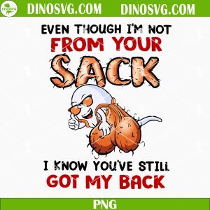 Even Though Im Not From Your Sack PNG, I Know You’ve Still Got My Back PNG, Dad Adult Quotes PNG, Funny Fathers Day PNG
