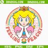 Feeling Peachy Super Princess Peach SVG, Funny Super Mario SVG Files For Cricut