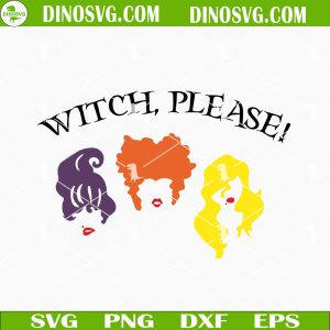 Witch Please Hocus Pocus SVG, Halloween SVG, Funny Sanderson Sisters SVG Files For Cricut