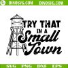 Try That In A Small Town SVG, Aldean SVG, Country Music Song 2023 SVG, Western SVG Files For Cricut