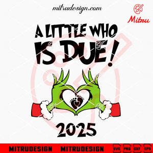Grinch Hand A little Who Is Due 2025 SVG, Baby Christmas SVG, PNG, DXF, EPS