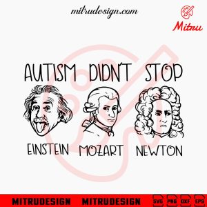 Autism Didn’t Stop SVG, Einstein, Mozart, Newton Autism Awareness SVG, PNG, DXF, EPS, Cricut