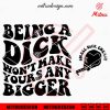 Being A Dick Won’t Make Yours Any Bigger SVG, Adult Humor Funny SVG