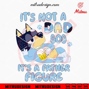 Bluey It’s Not A Dad Bod It’s A Father Figure SVG, Bluey Dad Beer SVG, PNG, DXF, EPS, Files