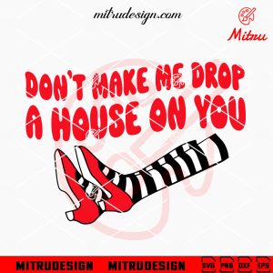 Don't Make Me Drop A House On You SVG, Red Shoes SVG, Wicked Witch Halloween SVG