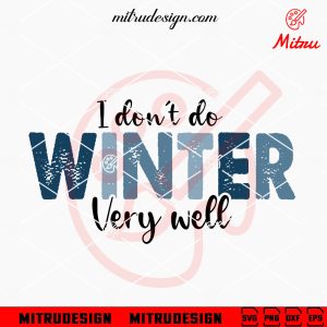 I Don’t Do Winter Very Well SVG, Winter Quote SVG, Christmas SVG, PNG, DXF, EPS