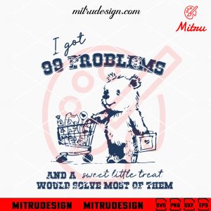 I Got 99 Problems And A Sweet Little Treat SVG, Would Solve Most Of Them SVG, Funny Bear SVG