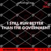 I Still Run Better Than The Government SVG, Funny Broken Leg SVG, For Shirts