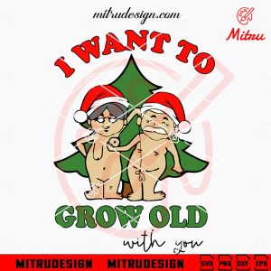 I Want Grow Old With You Chrismas SVG, Funny Xmas Couple SVG, PNG, DXF, EPS, Cricut