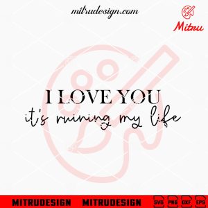 I Love You It’s Ruining My Life SVG, Taylor Swift Song 2024 SVG, PNG, DXF, EPS