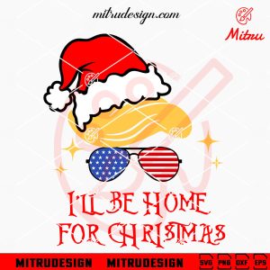 Trump Sunglasses Santa Hat SVG, I'll Be Home For Christmas SVG, PNG, DXF, EPS, Clipart
