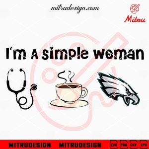 I’m A Simple Woman Nurse Eagles SVG, Philadelphia Eagles Fan Girl SVG, PNG, DXF, EPS