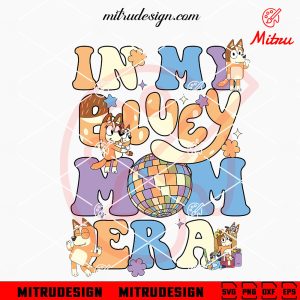 In My Bluey Mom Era SVG, Chilli Heeler SVG, Funny Bluey Mother’s Day SVG, PNG, DXF, EPS
