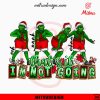 That’s It I’m Not Going PNG, How The Grinch Stole Christmas PNG, Designs