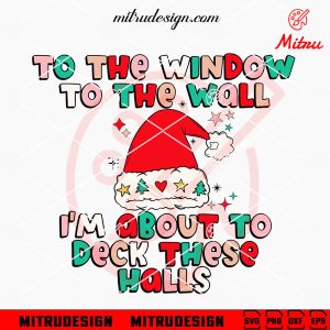 To The Window Christmas SVG, To The Wall SVG, I’m About To Deck These Halls SVG