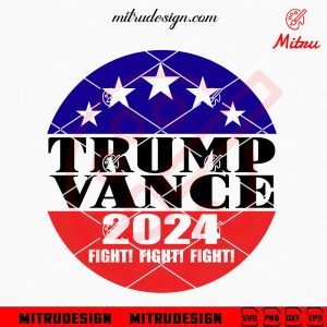 Trump Vance 2024 Fight SVG, US President SVG, VP Vance 24 SVG, PNG, DXF, EPS, Cut Files