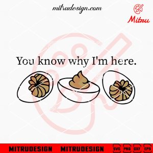 You Know Why I’m Here SVG, Deviled Eggs SVG, Funny Thanksgiving 2024 SVG, Cricut