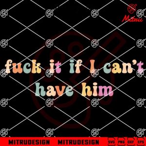 Fuck It If I Can’t Have Him SVG, Down Bad SVG, Taylor Tortured Poets Department SVG, Cricut