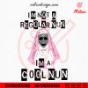The Nun Mean Girls SVG, I’m Not A Regular Nun SVG, I’m A Cool Nun SVG
