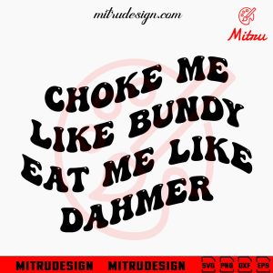 Choke Me Like Bundy Eat Me Like Dahmer SVG, Retro Wavy SVG, Adult Quote SVG, PNG, Files
