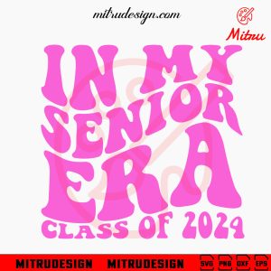 In My Senior Era Class Of 2024 SVG, High School 2024 SVG, PNG, DXF, EPS, Cricut