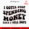 I Got Stop Spending Money Like I Sell Dope SVG, Retro Font Quote SVG, Funny SVG, PNG, DXF, EPS, Files