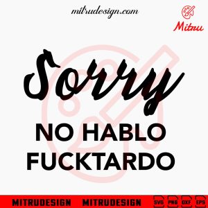 Sorry No Hablo Fucktardo SVG, Funny Trendy SVG, Adult Sarcastic SVG, PNG, DXF, EPS, Cut Files