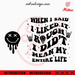 When I Said I Liked It Rough SVG, I Didn’t Mean My Entire Life SVG, Sarcasm Funny SVG, For Shirt