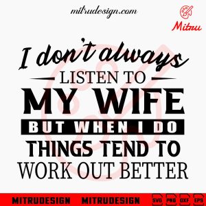 I Don’t Always Listen To My Wife SVG, Husband SVG, Funny Wife Quotes SVG, PNG, DXF, EPS, Cricut
